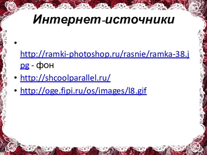 Интернет-источники http://ramki-photoshop.ru/rasnie/ramka-38.jpg - фонhttp://shcoolparallel.ru/http://oge.fipi.ru/os/images/l8.gif