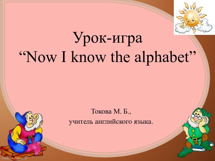Урок-игра  “Now I know the alphabet” Токова М. Б.,учитель английского языка.