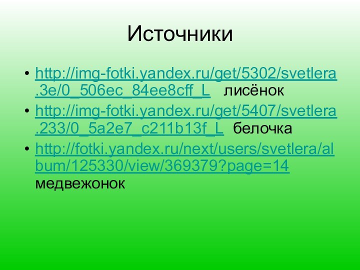 Источникиhttp://img-fotki.yandex.ru/get/5302/svetlera.3e/0_506ec_84ee8cff_L  лисёнок http://img-fotki.yandex.ru/get/5407/svetlera.233/0_5a2e7_c211b13f_L белочка http://fotki.yandex.ru/next/users/svetlera/album/125330/view/369379?page=14 медвежонок