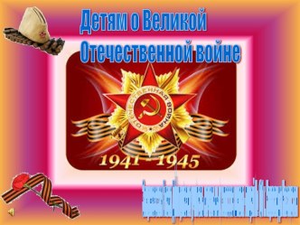 Презентация Детям о Великой Отечественной войне