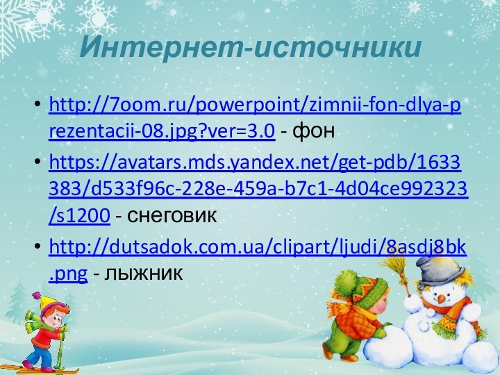 Интернет-источникиhttp://7oom.ru/powerpoint/zimnii-fon-dlya-prezentacii-08.jpg?ver=3.0 - фонhttps://avatars.mds.yandex.net/get-pdb/1633383/d533f96c-228e-459a-b7c1-4d04ce992323/s1200 - снеговикhttp://dutsadok.com.ua/clipart/ljudi/8asdj8bk.png - лыжник