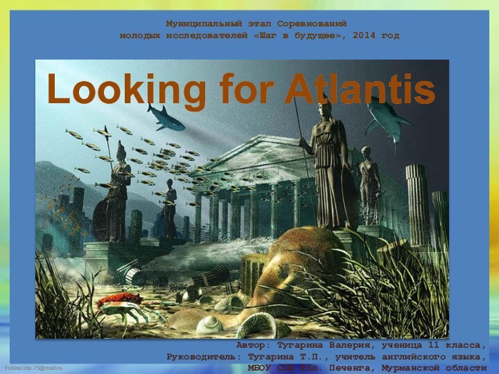 Looking for AtlantisLooking for AtlantisАвтор: Тугарина Валерия, ученица 11 класса, Руководитель: Тугарина