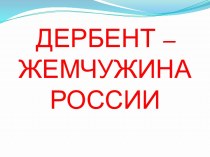 Презентация Дербент - Жемчужина России