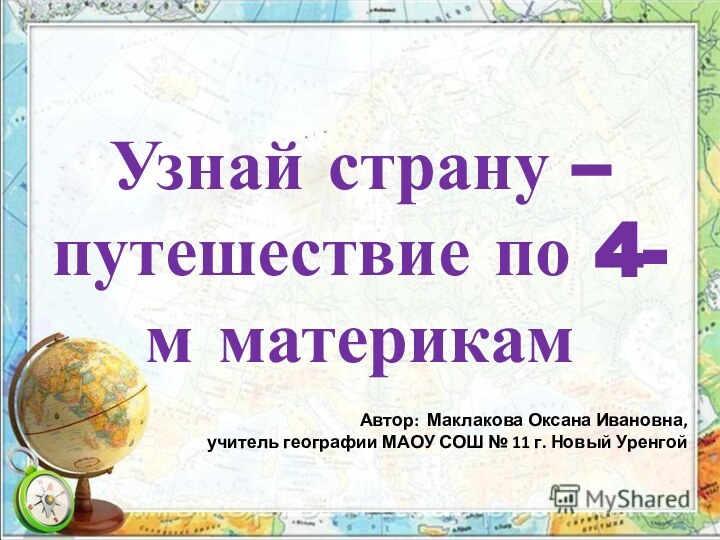 Узнай страну – путешествие по 4-м материкамАвтор: Маклакова Оксана Ивановна, учитель географии