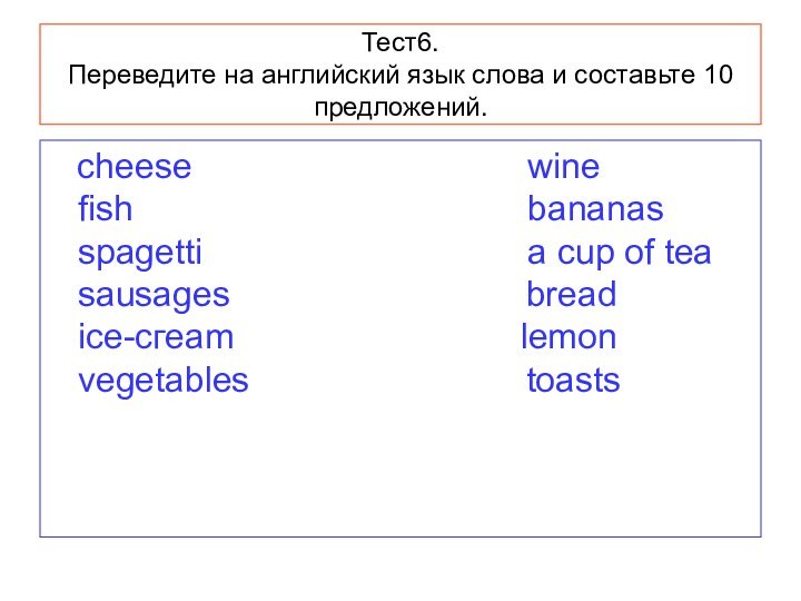 Тест6. Переведите на английский язык слова и составьте 10 предложений.  cheese