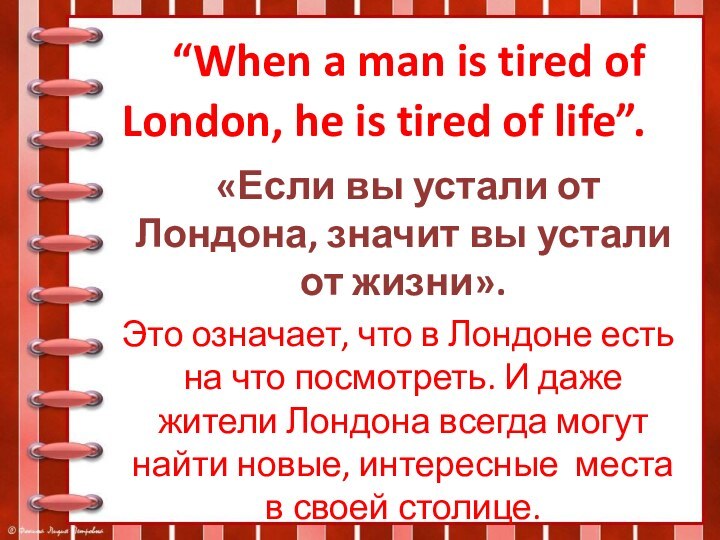 “When a man is tired of London, he is tired