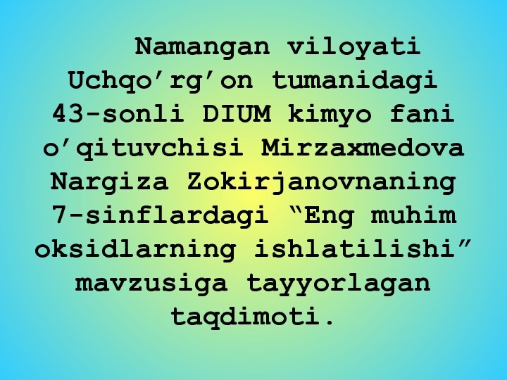 Namangan viloyati Uchqo’rg’on tumanidagi 43-sonli DIUM kimyo fani o’qituvchisi Mirzaxmedova