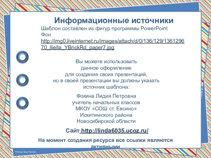 На момент создания ресурса все ссылки являются активнымиИнформационные источникиШаблон составлен из фигур программы PowerPointФон http://img0.liveinternet.ru/images/attach/d/0/136/129/136129670_lliella_YBrickRd_paper7.jpg