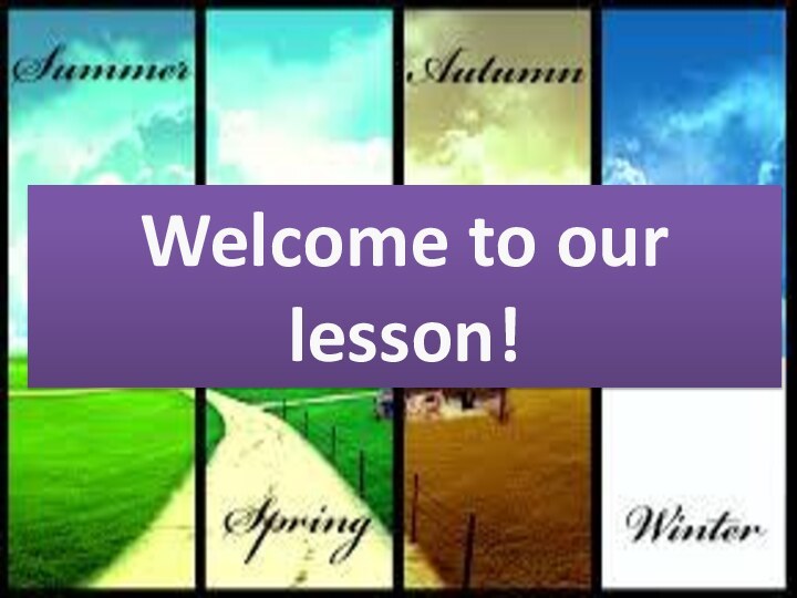 WelcomeWelcome to our lesson!
