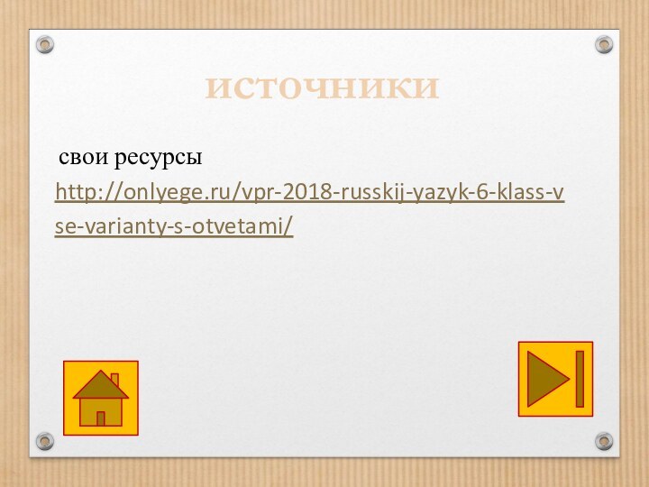   свои ресурсыhttp://onlyege.ru/vpr-2018-russkij-yazyk-6-klass-vse-varianty-s-otvetami/ источники
