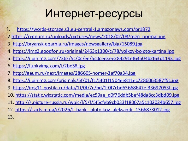 Интернет-ресурсыhttps://words-storage.s3.eu-central-1.amazonaws.com/pr18722.https://regnum.ru/uploads/pictures/news/2018/02/08/regn_normal.jpg3. http://bryansk-eparhia.ru/images/newsgallery/big/15089.jpg4. https://img2.goodfon.ru/original/2453x1300/c/78/volkov-boloto-kartina.jpg5. https://i.pinimg.com/736x/5c/0c/ee/5c0cee3ee284291ef63504b2f63d1193.jpg6. https://funkyimg.com/i/2beS8.jpg7. http://geum.ru/next/images/286605-nomer-3af70a34.jpg8. https://i.pinimg.com/originals/5f/01/f1/5f01f1504ee811ec7286063587f5c.jpg9. https://img11.postila.ru/data/1f/0f/7c/bd/1f0f7cbd63668647ef33697053f.jpg10. https://static.wixstatic.com/media/ec59ae_d0f76ddb5bef48da8cc3dbd09.jpg11. http://s.picture-russia.ru/wpic/l/5/f/5f5cfeb9cb033f18067a5c102024b657.jpg12. https://i.arts.in.ua/i/2026/f_banki_plotnikov_aleksandr_1366873012.jpg13.