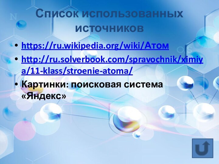 Список использованных источниковhttps://ru.wikipedia.org/wiki/Атомhttp://ru.solverbook.com/spravochnik/ximiya/11-klass/stroenie-atoma/Картинки: поисковая система «Яндекс»