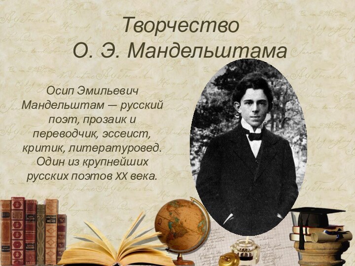 Творчество  О. Э. МандельштамаОсип Эмильевич Мандельштам — русский поэт, прозаик и