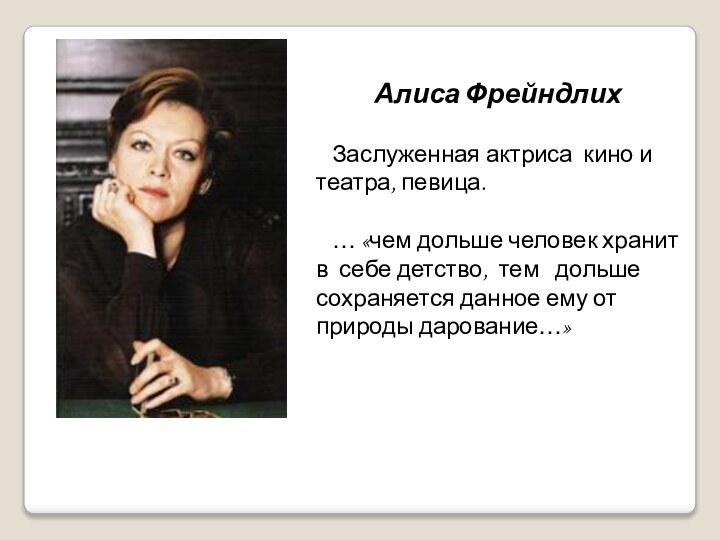 Алиса Фрейндлих  Заслуженная актриса кино и театра, певица.  … «чем