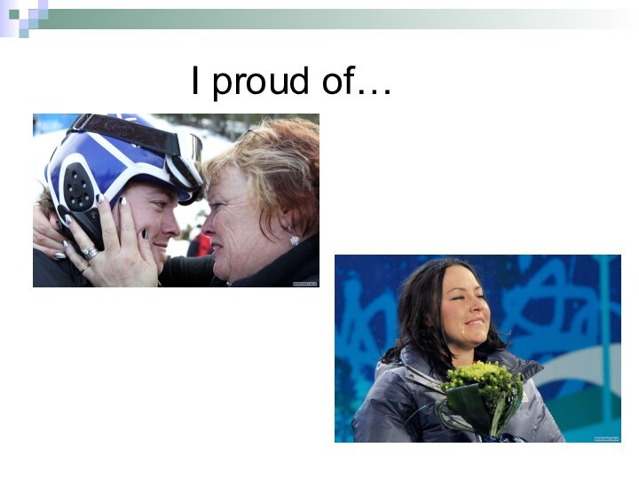 I proud of…