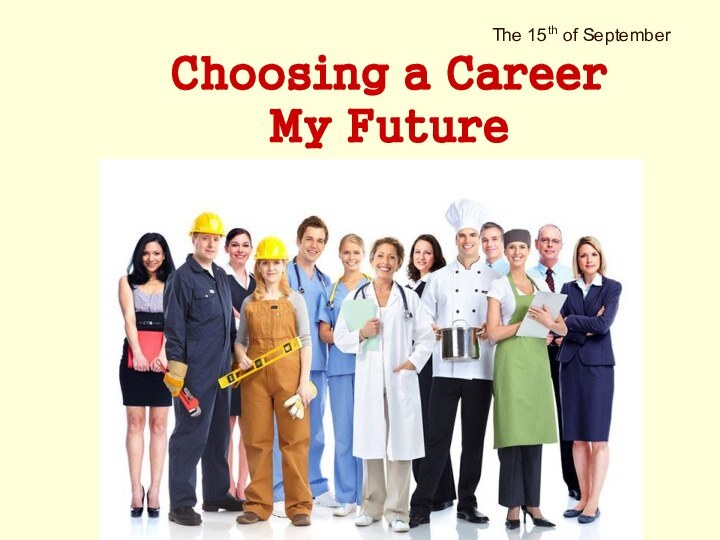 Choosing a CareerMy Future ProfessionThe 15th of September