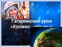 Внеклассное мероприятие Гагаринский урок Космос – это мы