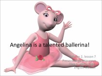 Презентация к уроку английского языка Angelina is a talented ballerina!