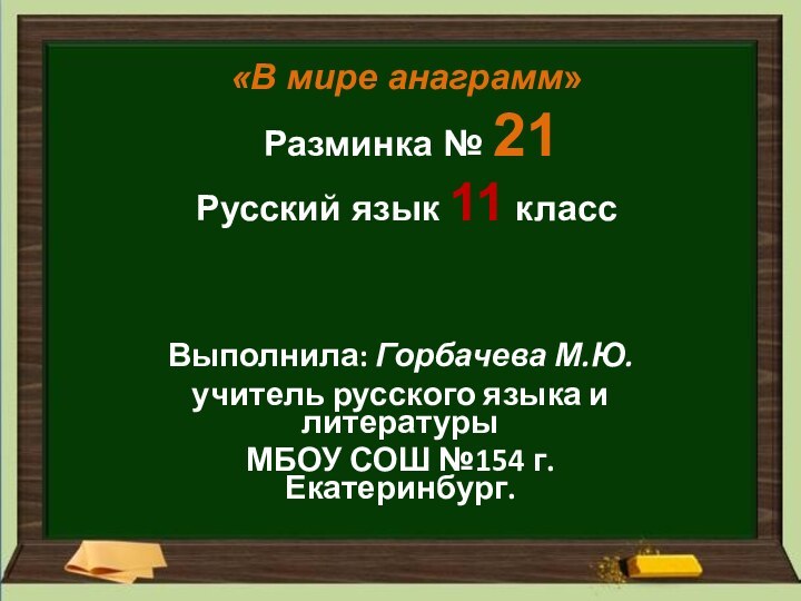 «В мире анаграмм»  Разминка № 21 Русский язык 11 классВыполнила: Горбачева