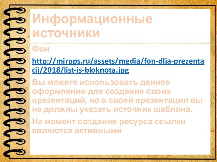 Информационные источникиФонhttp://mirpps.ru/assets/media/fon-dlja-prezentacii/2018/list-is-bloknota.jpgВы можете использовать данное оформление для создания своих презентаций, но в