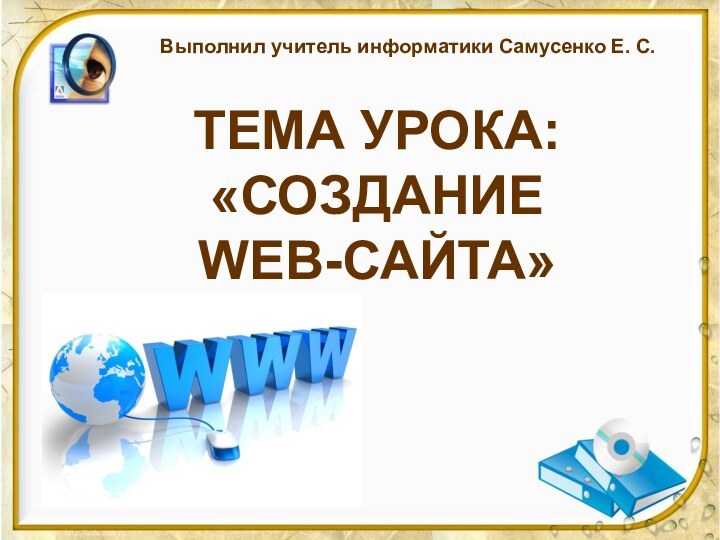 Выполнил учитель информатики Самусенко Е. С.Тема урока: «Создание  web-сайта»