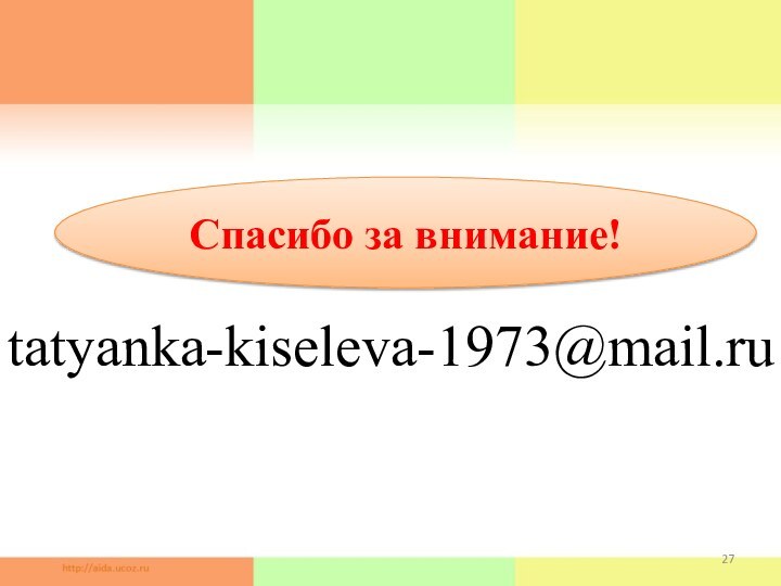 tatyanka-kiseleva-1973@mail.ruСпасибо за внимание!