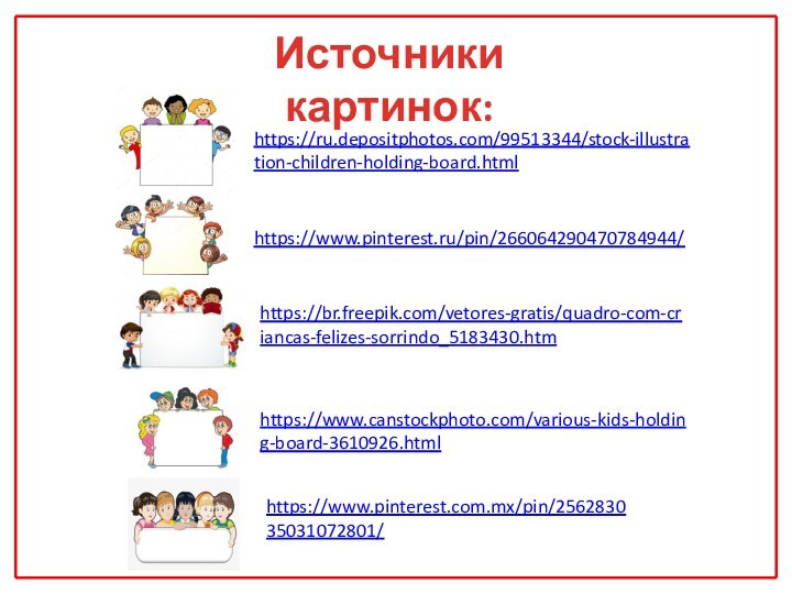Источники картинок:https://ru.depositphotos.com/99513344/stock-illustration-children-holding-board.htmlhttps://www.pinterest.ru/pin/266064290470784944/https://br.freepik.com/vetores-gratis/quadro-com-criancas-felizes-sorrindo_5183430.htmhttps://www.pinterest.com.mx/pin/256283035031072801/https://www.canstockphoto.com/various-kids-holding-board-3610926.html