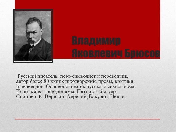 Владимир Яковлевич Брюсов Русский писатель, поэт-символист и переводчик, автор более 80 книг