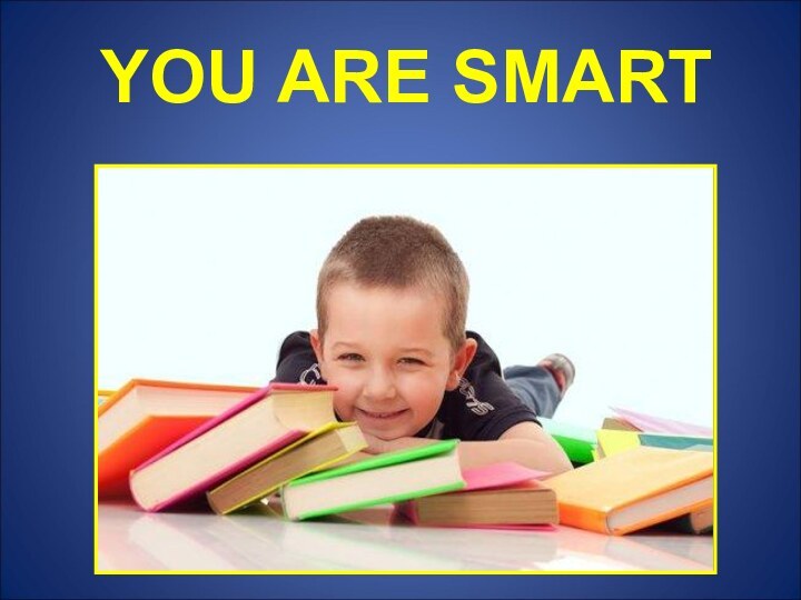 YOU ARE SMART