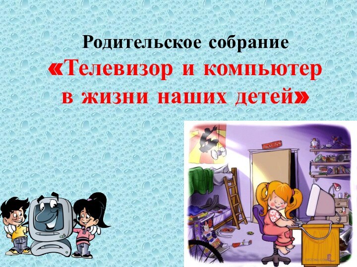 Родительское собрание «Телевизор и компьютер в жизни наших детей»