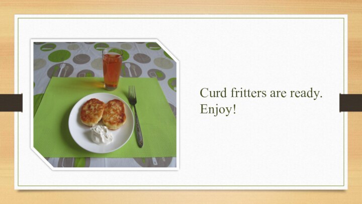Curd fritters are ready.Enjoy!