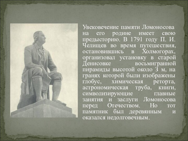 Увековечение памяти Ломоносова на его родине имеет свою предысторию. В 1791 году