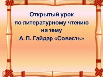 Презентация к открытому уроку по литературному чтению на тему А.П. Гайдар. Совесть