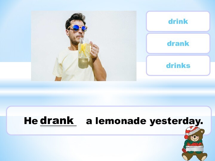 He        a lemonade yesterday.drinkdrankdrinksdrank