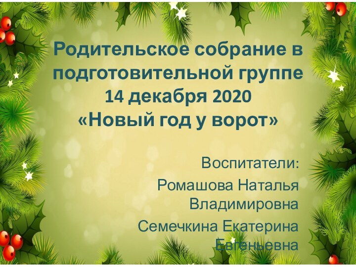 Родительское собрание в подготовительной группе 14 декабря 2020 «Новый год у ворот»Воспитатели: