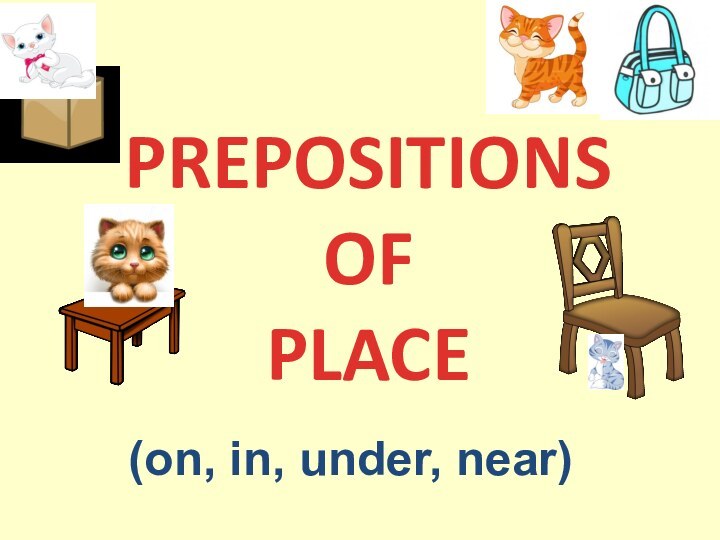 PREPOSITIONS OF PLACE(on, in, under, near)