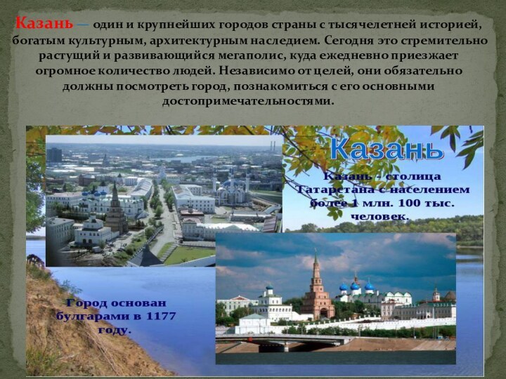 Казань — один и крупнейших городов страны с тысячелетней историей, богатым культурным, архитектурным наследием. Сегодня