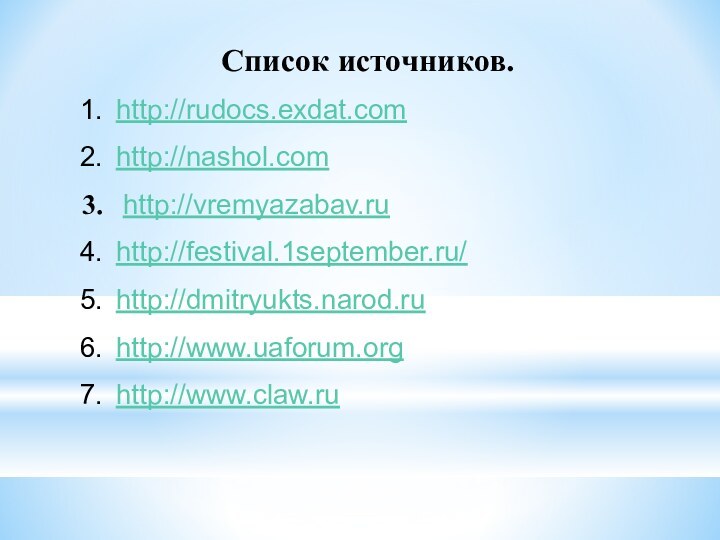 Список источников.http://rudocs.exdat.comhttp://nashol.com http://vremyazabav.ruhttp://festival.1september.ru/http://dmitryukts.narod.ruhttp://www.uaforum.orghttp://www.claw.ru