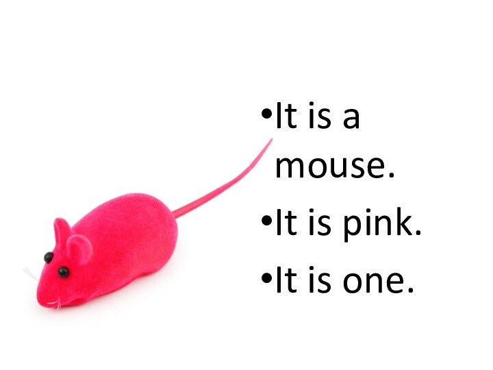 It is a mouse.It is pink.It is one.