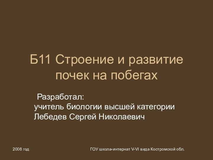 2008 годГОУ школа-интернат V-VI вида Костромской обл.Б11 Строение и развитие почек на