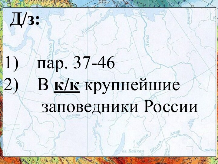 Д/з:пар. 37-46В к/к крупнейшие    заповедники России