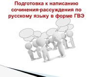 Презентация Подготовка к написанию сочинения-рассуждения по русскому языку в форме ГВЭ
