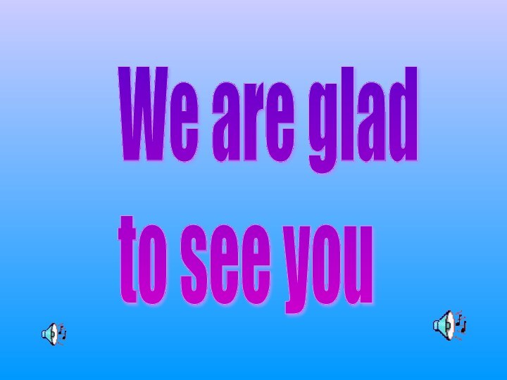 We are glad  to see you