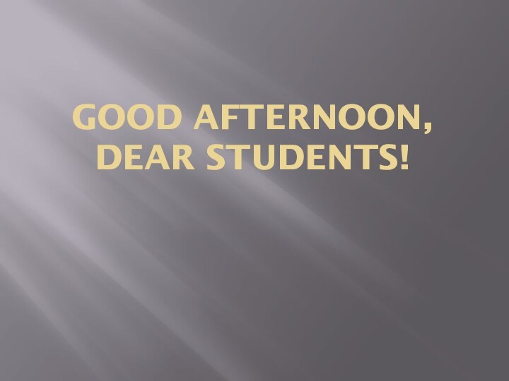 Good afternoon,  dear students!
