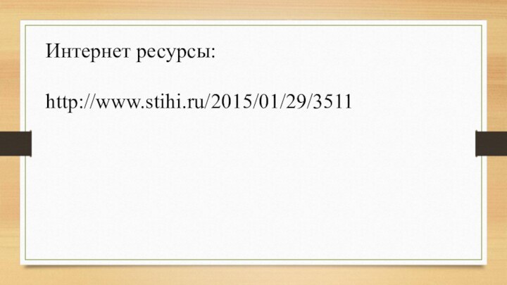 Интернет ресурсы:http://www.stihi.ru/2015/01/29/3511