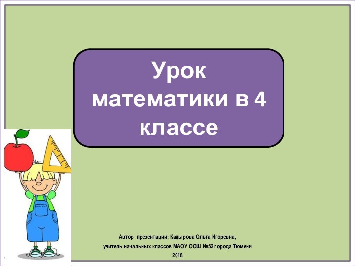 Урок математики в 4 классеАвтор презентации: Кадырова Ольга Игоревна, учитель начальных классов