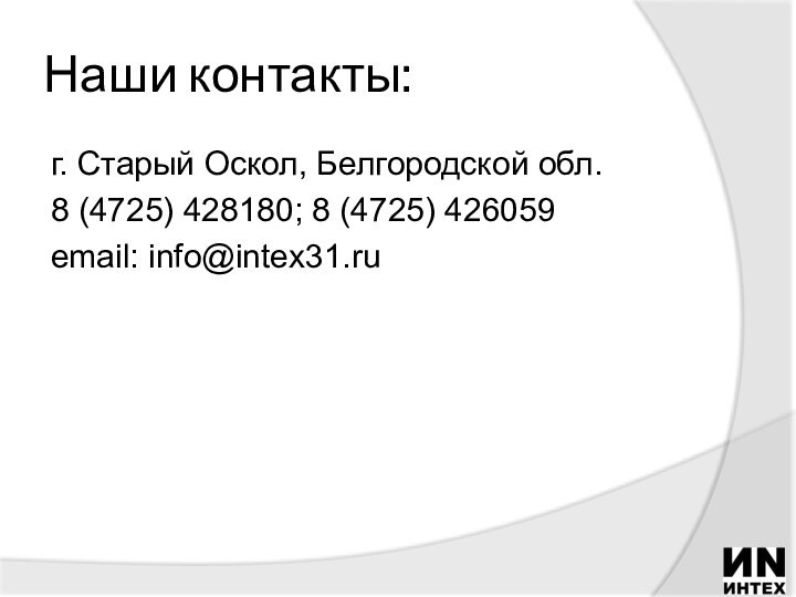 Наши контакты:г. Старый Оскол, Белгородской обл.8 (4725) 428180; 8 (4725) 426059 email: info@intex31.ru