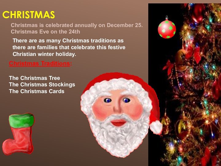 Christmas Christmas is celebrated annually on December 25. Christmas Eve on the