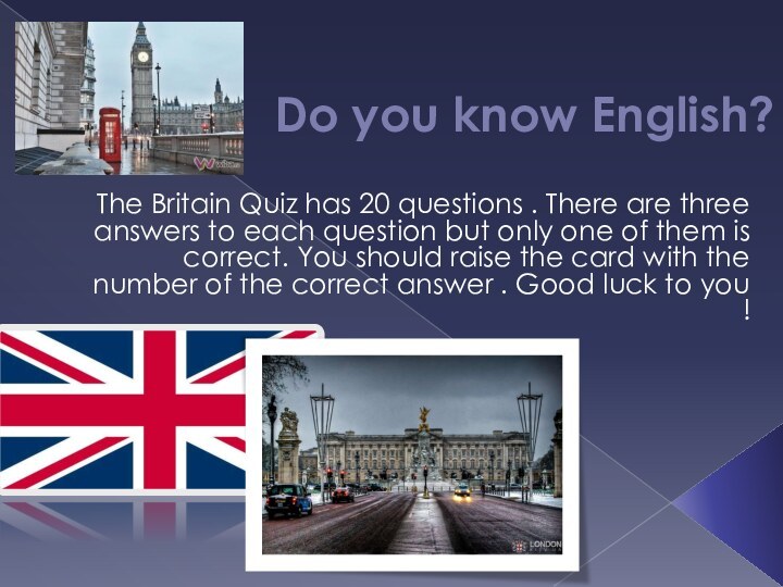 Do you know English? The Britain Quiz has 20 questions . There