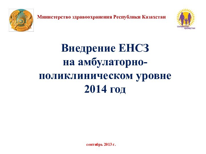 Министерство здравоохранения Республики Казахстансентябрь 2013 г. Внедрение ЕНСЗ на амбулаторно-поликлиническом уровне2014 год
